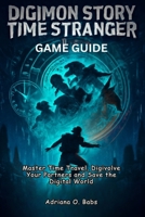 Digimon Story Time Stranger Game Guide: Master Time Travel, Digivolve Your Partners and Save the Digital World B0FTXPYB1J Book Cover