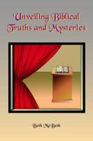 UNVEILING BIBICAL TRUTHS AND MYSTERIES 1418430293 Book Cover