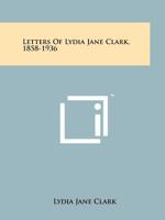 Letters Of Lydia Jane Clark, 1858-1936 1258139049 Book Cover