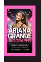 ARIANA GRANDE BIOGRAPHY: Her Rise, Her Struggles, Her Legacy – A Powerful Journey Through Music, Fame, and Resilience B0F5X6Y6XB Book Cover