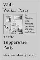 With Walker Percy at the Tupperware Party: in Company with Flannery O'Connor, T.S. Eliot, and Others 1587319284 Book Cover