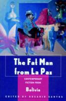 The Fat Man from La Paz: Contemporary Fiction from Bolivia 1583220321 Book Cover