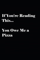 If You're Reading This... You Owe Me a Pizza Notebook 1660829593 Book Cover