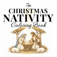 The Christmas Nativity Coloring Book: Beautiful Coloring Pages Celebrating the Story of the First Christmas 1949780236 Book Cover