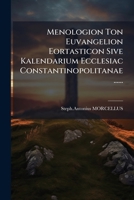 Menologion Ton Euvangelion Eortasticon Sive Kalendarium Ecclesiac Constantinopolitanae...... 1271323303 Book Cover