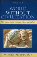World Without Civilization: Mass Murder and the Holocaust, History, and Analysis 0761829636 Book Cover