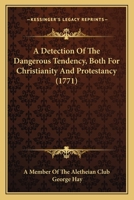 A detection of the dangerous tendency, both for Christianity and protestancy, of a sermon, said to be preached before an assembly of divines, by G. C. ... gospel. By a member of the Aletheian Club. 1436724627 Book Cover