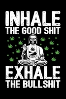 Inhale the Good Shit Exhale the Bullshit: A Journal for Stoners That Love Smoking Weed 168807662X Book Cover