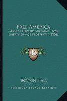 Free America: Short Chapters Showing How Liberty Brings Prosperity 1164651684 Book Cover