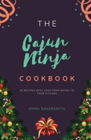 The Cajun Ninja Cookbook: 50 Recipes With Love From Bayou To Your Kitchen B0CQHYVPVL Book Cover