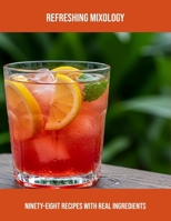 Refreshing Mixology: Ninety-Eight Recipes With Real Ingredients B0FPRJZ2RL Book Cover