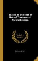 Theism As A Science Of Natural Theology And Natural Religion 143049459X Book Cover