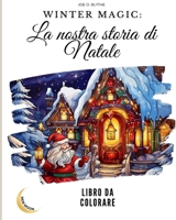 Winter Magic: La nostra storia di Natale LIBRO DA COLORARE: Un viaggio visivo nel nostro paese delle meraviglie natalizie con 50 imm B0CP9RNX56 Book Cover