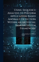 Using Sequence Analysis to Perform Application-Based Anomaly Detection Within an Artificial Immune System Framework 1025092937 Book Cover