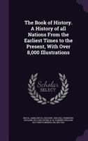 The Book of History. a History of All Nations from the Earliest Times to the Present, with Over 8,000 Illustrations 1015088805 Book Cover