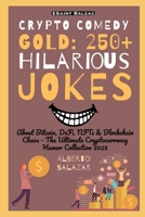 Crypto Comedy Gold: 250+ Hilarious Jokes: About Bitcoin, DeFi, NFTs & Blockchain Chaos - The Ultimate Cryptocurrency Humor Collection 2025 (The funniest crypto jokes ever) B0FS26D5D6 Book Cover