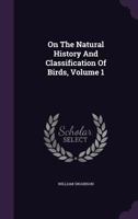 On The Natural History And Classification Of Birds: Volume 1 1348059265 Book Cover