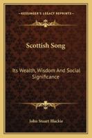 Scottish Song: Its Wealth, Wisdom And Social Significance 1018235000 Book Cover