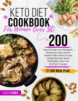 Keto Diet Cookbook for Women Over 50: 200 Easy & Stress-Free Ketogenic Recipes for Busy Senior Women Who Want to Lose Weight Quickly, Boost Metabolism, Burn Fat, and Feel Younger B08PXHL44J Book Cover