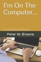 I'm On The Computer...: An Industry Memoir B087629N82 Book Cover