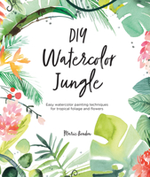 DIY Watercolor Jungle: Easy Watercolor Painting Techniques for Tropical Foliage and Flowers 1446308138 Book Cover