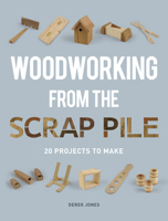 Woodworking from Offcuts: 20 Projects to Create from the Scrap Pile 1861088833 Book Cover