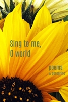 Sing to me, O world: poems B0FJVWRW63 Book Cover