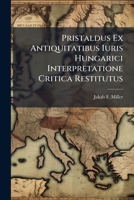Pristaldus Ex Antiquitatibus Iuris Hungarici Interpretatione Critica Restitutus 1248800532 Book Cover