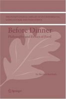 Before Dinner: Philosophy and Ethics of Food (The International Library of Environmental, Agricultural and Food Ethics) 1402029926 Book Cover