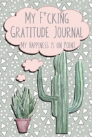 My F*cking Gratitude Journal, My Happiness is On Point: A Journal To Record The Happiness and A Sh*t List to Remember the Things That Suck. 1692068326 Book Cover