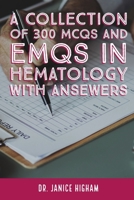 Hematology: A COLLECTION OF 300 MCQS AND EMQS IN HEMATOLOGY WITH ANSEWERS: Multiple Choice Questions for Haematology and Core Medical Trainees 1688224106 Book Cover