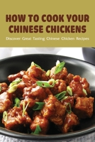 How To Cook Your Chinese Chickens: Discover Great Tasting Chinese Chicken Recipes: Chicken With Soy Sauce And Garlic B098GQSRJT Book Cover