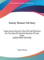 Tommy Thomas' Life Story: Supernatural, Dynamic, Soul-Stirring Testimony For The Glory Of God And Salvation Of Lost Souls 1432595792 Book Cover