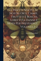 Gli Insetti Nocivi Ai Nostri Orti, Campi, Frutteti E Boschi, Loro Vita Danni E Modi Per Prevenirli, Volumes 1-2 1022744496 Book Cover