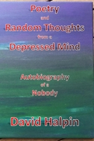 Poetry and Random Thoughts from a Depressed Mind: Autobiography of a Nobody 1795787457 Book Cover