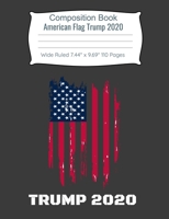 Composition Book American Flag Trump 2020: Wide Ruled 7.44" X 9.69" 100 Pages Composition Patriotic Notebook 1088564348 Book Cover