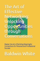 The Art of Effective Networking: Unlocking Opportunities through Conversations: Master the Art of Building Meaningful Connections for Personal and Professional Success B0CWYB2WH2 Book Cover