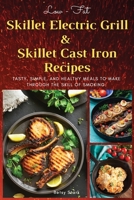 Low-Fat Skillet Electric Grill and Skilled Cast Iron Recipes: Tasty, simple, and healthy meals to make through the skill of smoking. 1803460490 Book Cover