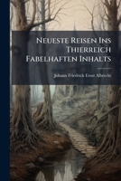 Neueste Reisen Ins Thierreich Fabelhaften Inhalts... 1273830725 Book Cover