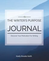 The Writer's Purpose Journal: Discover Your Motivation For Writing 1537110500 Book Cover