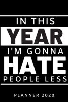 In this year I'm gonna hate people less. Planner 2020: Blank daily and weekly calendar 2020 to organize your life day by day! Perfect gift for men, women and students. Funny quote cover design. 1672206952 Book Cover