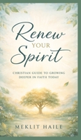 Renew your spirit: Christian Guide to Growing Deeper in Faith Today 3384890086 Book Cover