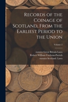 Records of the Coinage of Scotland, From the Earliest Period to the Union; Volume 2 1018560513 Book Cover