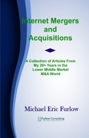 Internet Mergers and Acquisitions: A Collection of Articles From My 20+ Years in the Lower Middle Market M&A B086B9VCJB Book Cover