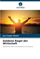 Goldene Regel der Wirtschaft: Die perverse Natur des Kapitalismus korrigieren (German Edition) 6208653452 Book Cover