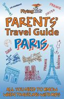 Parents' Travel Guide - Paris: All you need to know when traveling with kids 1499677898 Book Cover