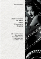 Metropolis to M: Fritz Lang's Cinematic Legacy: A Deep Dive into the Genius Behind German Expressionism and Film Noir 3384438248 Book Cover