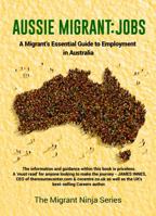 Aussie Migrant: Jobs: A Migrants Essential Guide to Employment in Australia 0994567413 Book Cover