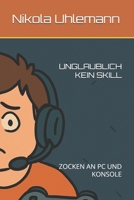 UNGLAUBLICH KEIN SKILL: ZOCKEN AN PC UND KONSOLE (German Edition) B0FKMR172J Book Cover