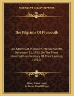 The Pilgrims of Plymouth: An Address at Plymouth, Massachusetts, December 21, 1920, on the Three Hundredth Anniversary of Their Landing 1347827412 Book Cover